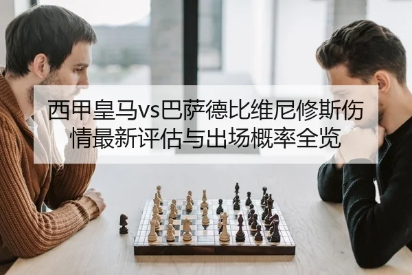 西甲皇马vs巴萨德比维尼修斯伤情最新评估与出场概率全览